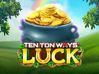 Ten Ton Ways Luck
